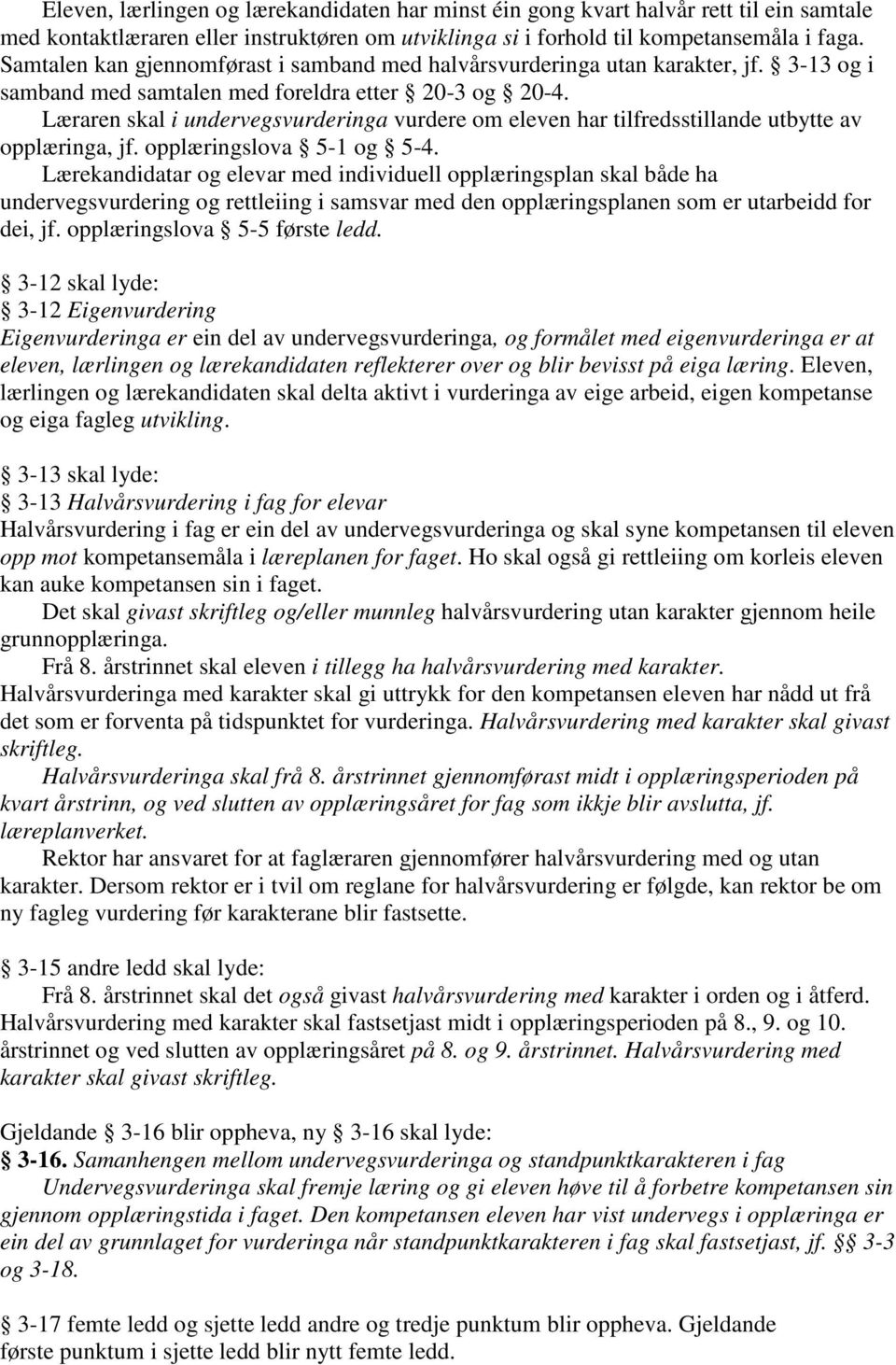 Læraren skal i undervegsvurderinga vurdere om eleven har tilfredsstillande utbytte av opplæringa, jf. opplæringslova 5-1 og 5-4.