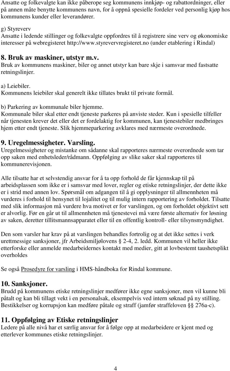 no (under etablering i Rindal) 8. Bruk av maskiner, utstyr m.v. Bruk av kommunens maskiner, biler og annet utstyr kan bare skje i samsvar med fastsatte retningslinjer. a) Leiebiler.