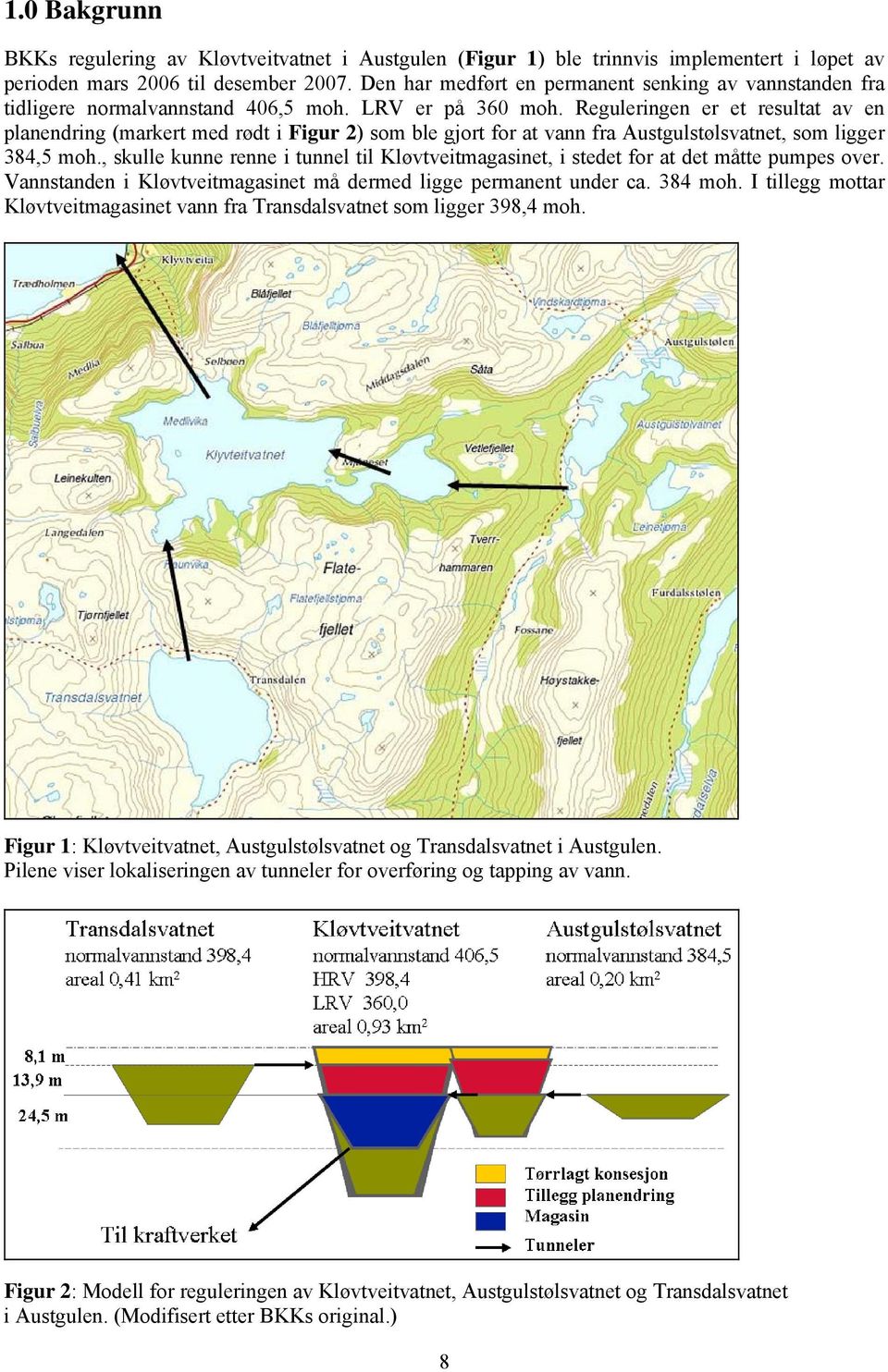 Reguleringen er et resultat av en planendring (markert med rødt i Figur 2) som ble gjort for at vann fra Austgulstølsvatnet, som ligger 384,5 moh.