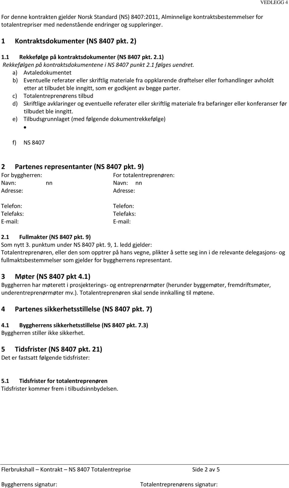 a) Avtaledokumentet b) Eventuelle referater eller skriftlig materiale fra oppklarende drøftelser eller forhandlinger avholdt etter at tilbudet ble inngitt, som er godkjent av begge parter.