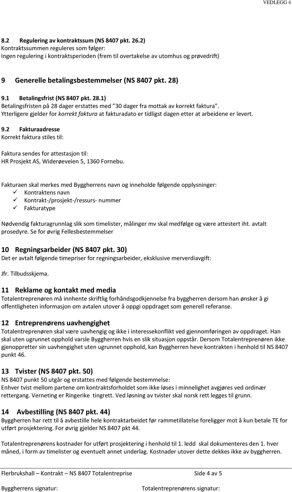 1 Betalingsfrist (NS 8407 pkt. 28.1) Betalingsfristen på 28 dager erstattes med 30 dager fra mottak av korrekt faktura.