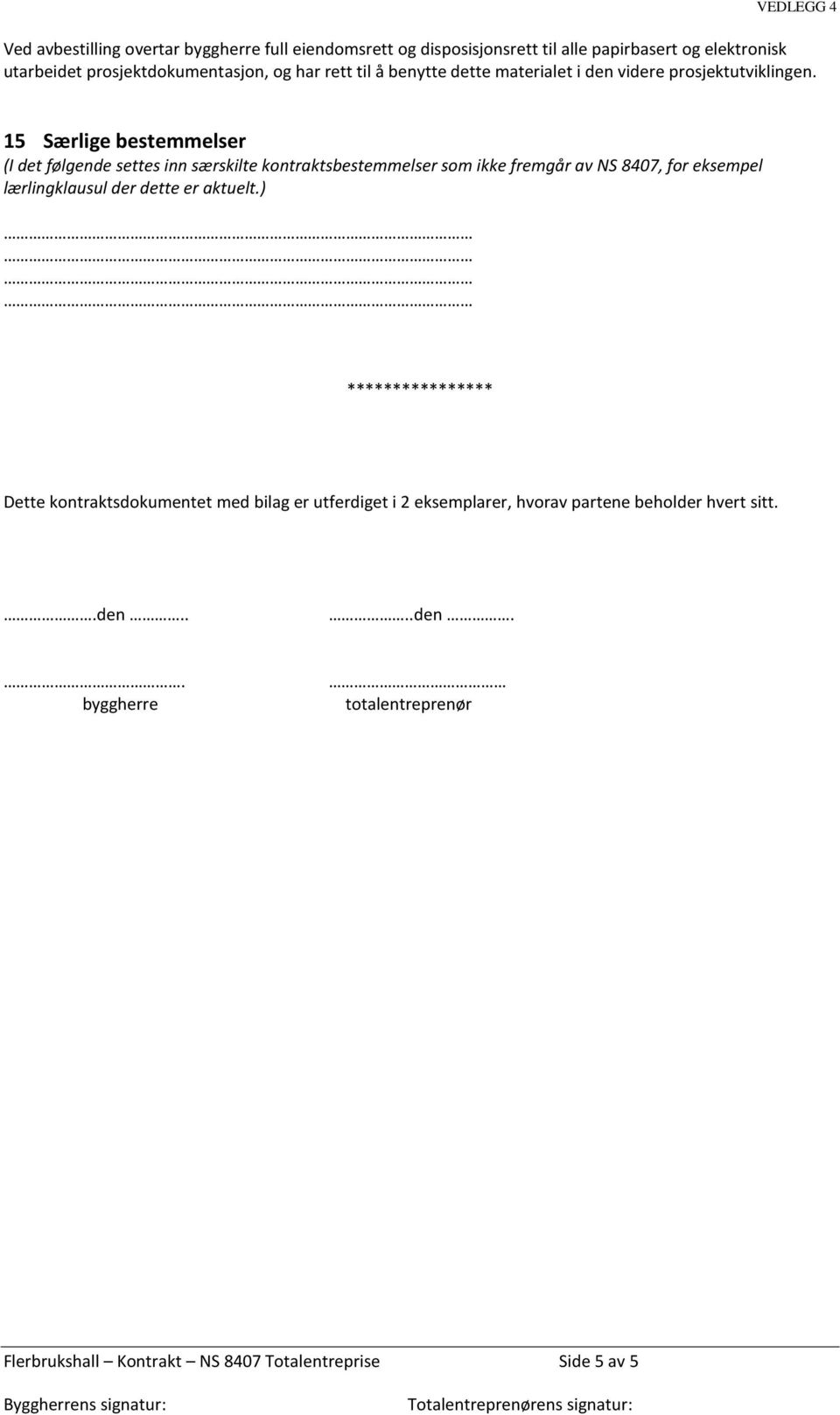 15 Særlige bestemmelser (I det følgende settes inn særskilte kontraktsbestemmelser som ikke fremgår av NS 8407, for eksempel lærlingklausul der dette