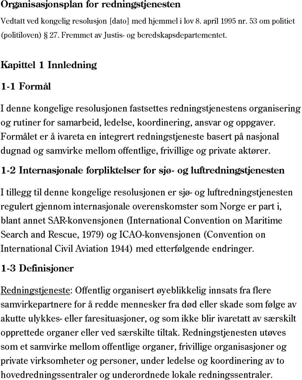 Formålet er å ivareta en integrert redningstjeneste basert på nasjonal dugnad og samvirke mellom offentlige, frivillige og private aktører.