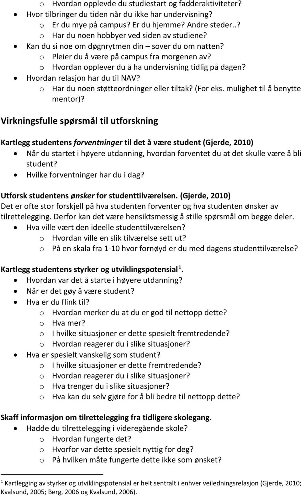 o Hvordan opplever du å ha undervisning tidlig på dagen? Hvordan relasjon har du til NAV? o Har du noen støtteordninger eller tiltak? (For eks. mulighet til å benytte mentor)?