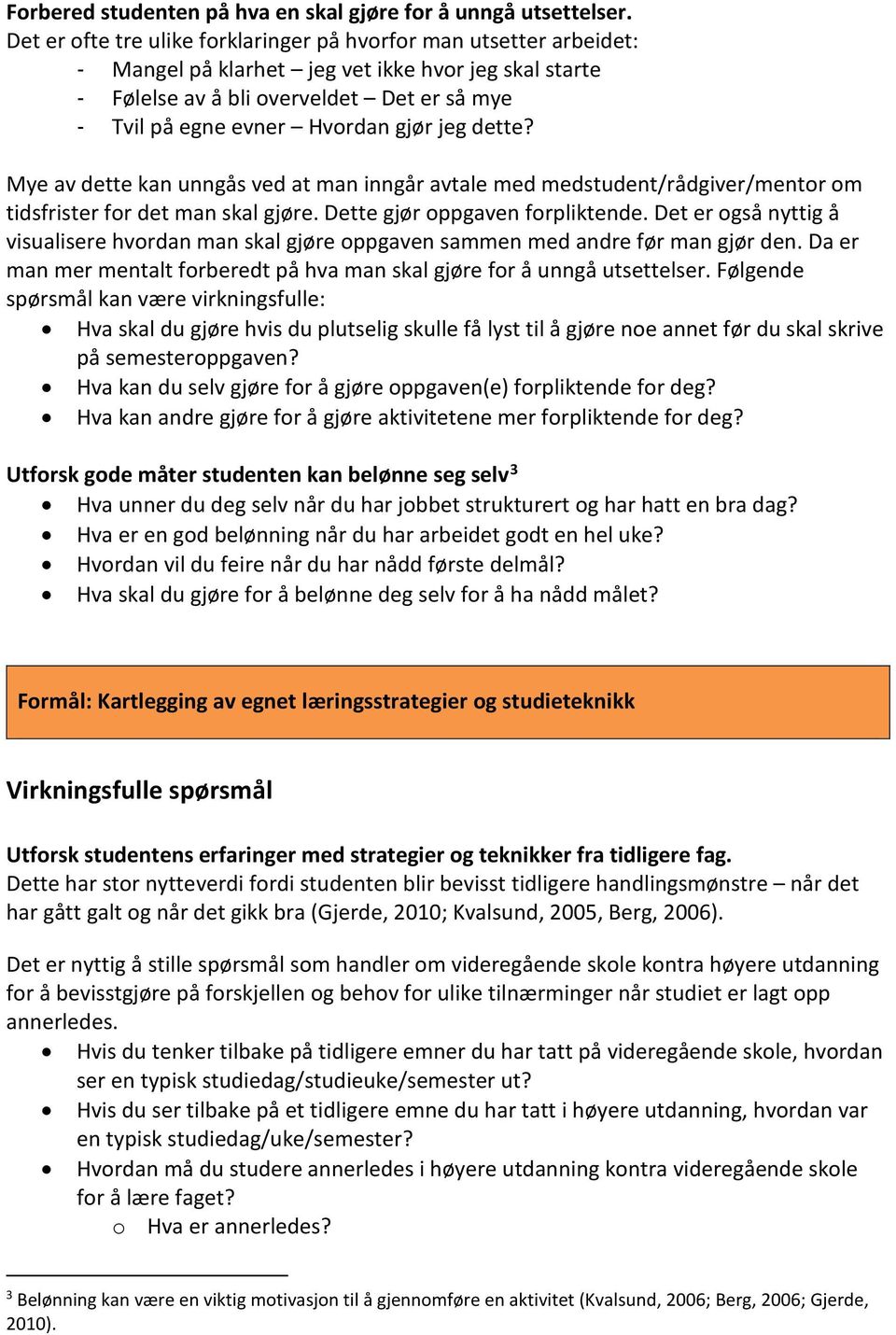 gjør jeg dette? Mye av dette kan unngås ved at man inngår avtale med medstudent/rådgiver/mentor om tidsfrister for det man skal gjøre. Dette gjør oppgaven forpliktende.