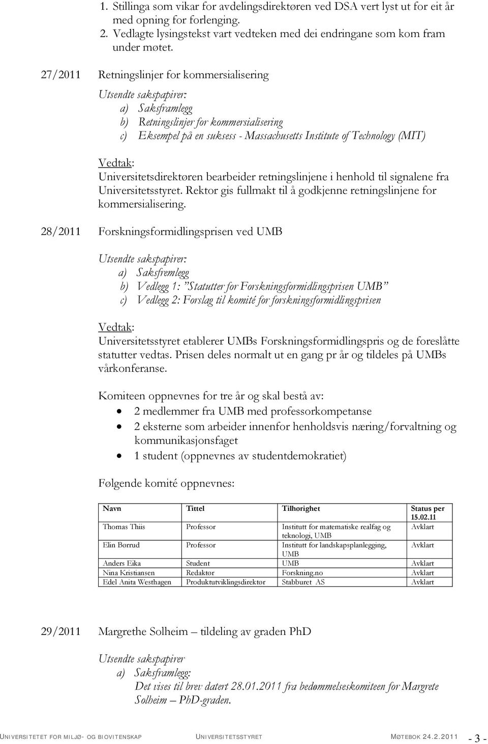 retningslinjene i henhold til signalene fra Universitetsstyret. Rektor gis fullmakt til å godkjenne retningslinjene for kommersialisering.