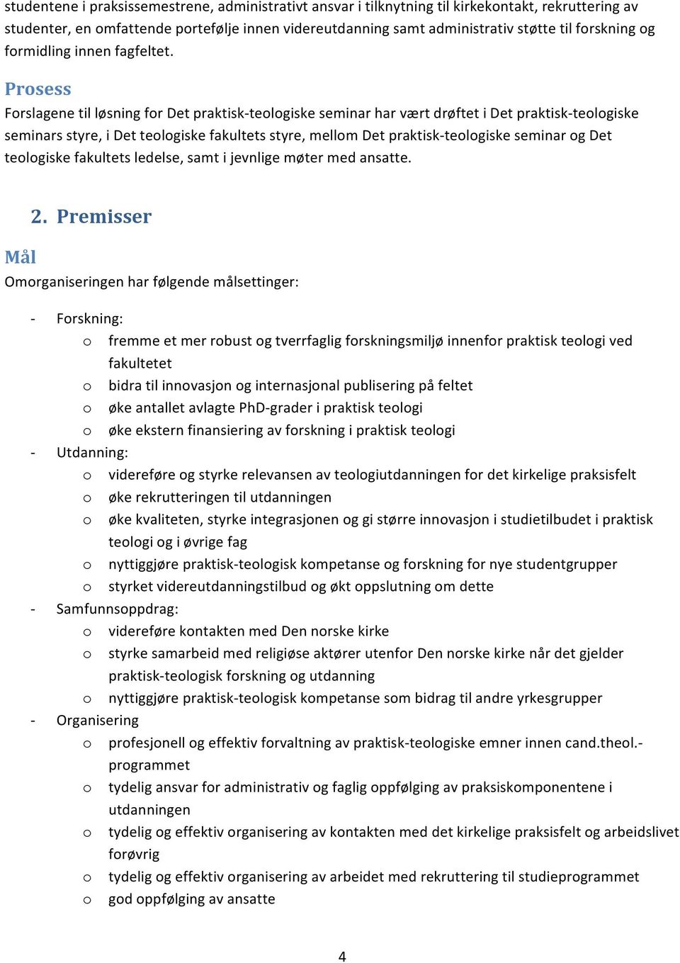 Prosess Forslagene til løsning for Det praktiskteologiske seminar har vært drøftet i Det praktiskteologiske seminars styre, i Det teologiske fakultets styre, mellom Det praktiskteologiske seminar og