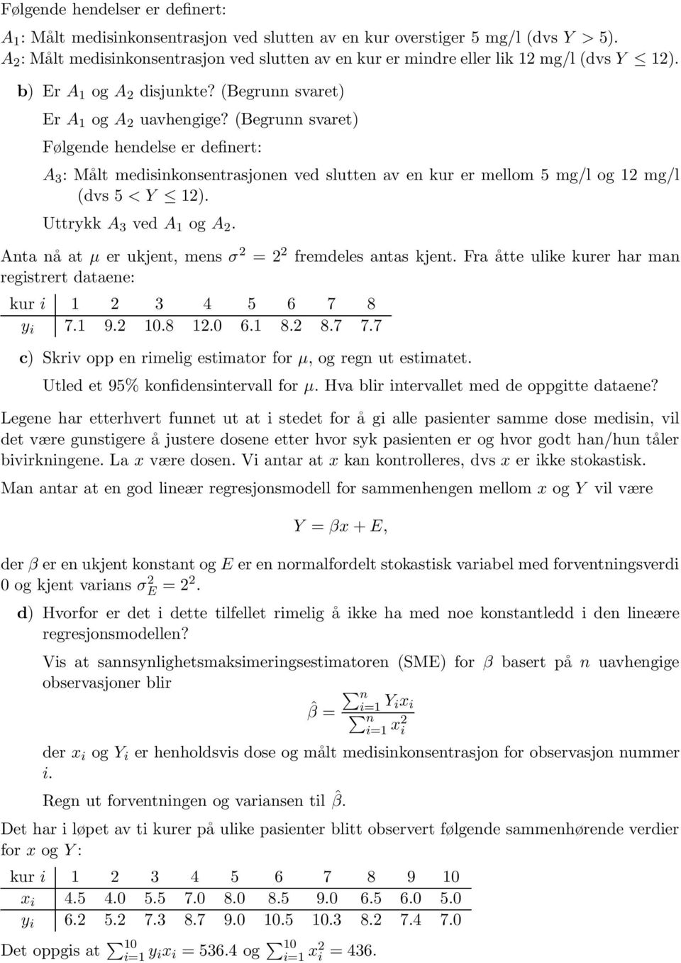 (Begru svaret) Følgede hedelse er defiert: A 3 : Målt medisikosetrasjoe ved slutte av e kur er mellom 5 mg/l og 12 mg/l (dvs 5 < Y 12). Uttrykk A 3 ved A 1 og A 2.