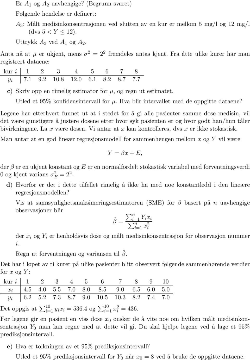 7 c) Skriv opp en rimelig estimator for µ, og regn ut estimatet. Utled et 95% konfidensintervall for µ. Hva blir intervallet med de oppgitte dataene?