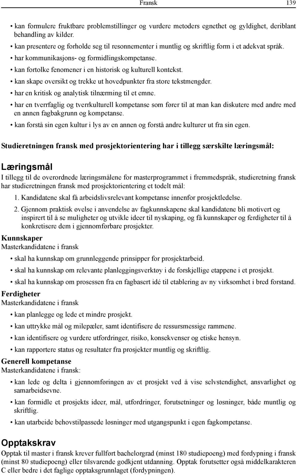 kan fortolke fenomener i en historisk og kulturell kontekst. kan skape oversikt og trekke ut hovedpunkter fra store tekstmengder. har en kritisk og analytisk tilnærming til et emne.