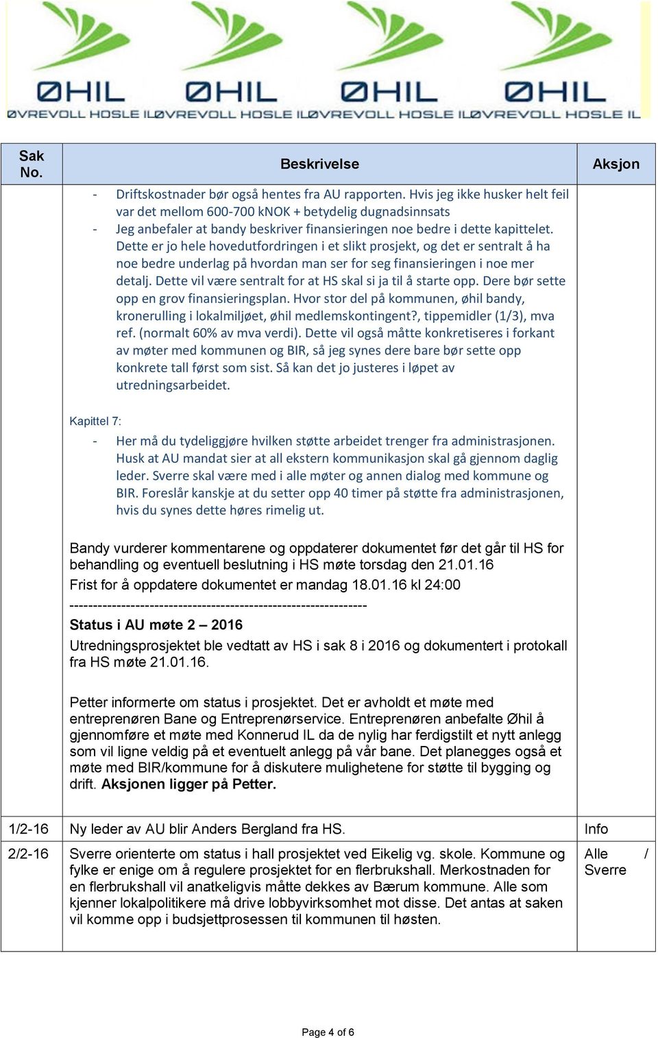 Dette er jo hele hovedutfordringen i et slikt prosjekt, og det er sentralt å ha noe bedre underlag på hvordan man ser for seg finansieringen i noe mer detalj.