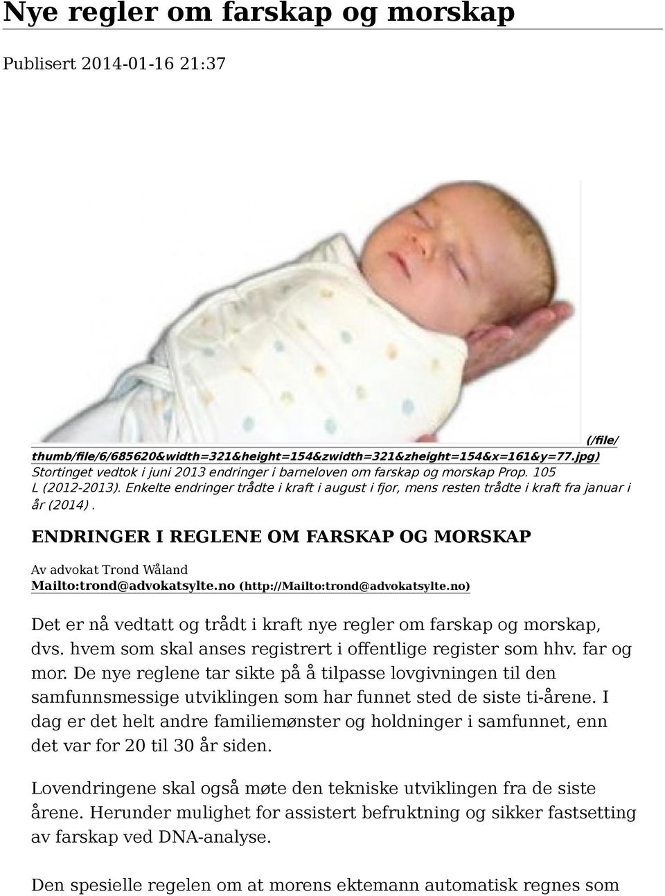 Enkelte endringer trådte i kraft i august i fjor, mens resten trådte i kraft fra januar i år (2014). ENDRINGER I REGLENE OM FARSKAP OG MORSKAP Av advokat Trond Wåland Mailto:trond@advokatsylte.