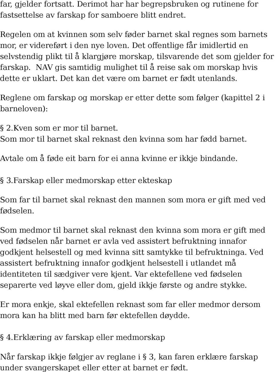 Det offentlige får imidlertid en selvstendig plikt til å klargjøre morskap, tilsvarende det som gjelder for farskap. NAV gis samtidig mulighet til å reise sak om morskap hvis dette er uklart.