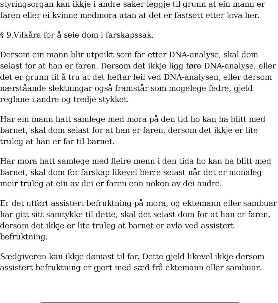 Dersom det ikkje ligg føre DNA-analyse, eller det er grunn til å tru at det heftar feil ved DNA-analysen, eller dersom nærståande slektningar også framstår som mogelege fedre, gjeld reglane i andre