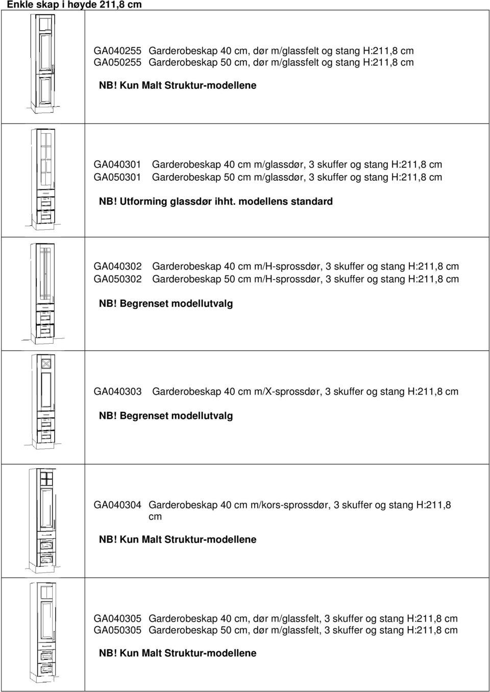 og stang H:211,8 cm Garderobeskap 50 cm m/h-sprossdør, 3 skuffer og stang H:211,8 cm GA040303 Garderobeskap 40 cm m/x-sprossdør, 3 skuffer og stang H:211,8 cm GA040304 Garderobeskap 40 cm