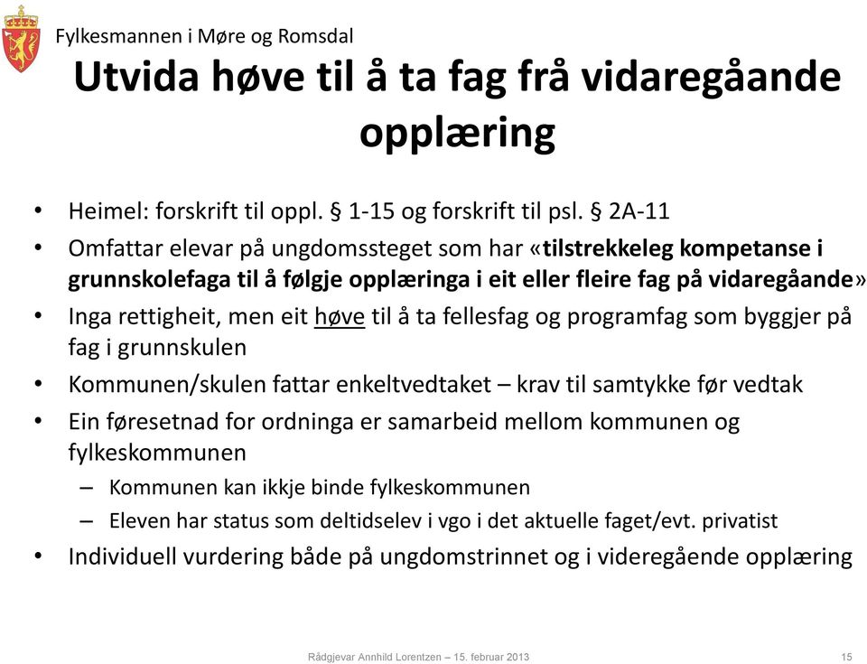 til å ta fellesfag og programfag som byggjer på fag i grunnskulen Kommunen/skulen fattar enkeltvedtaket krav til samtykke før vedtak Ein føresetnad for ordninga er samarbeid mellom