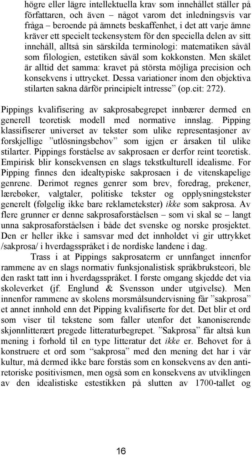 Men skälet är alltid det samma: kravet på största möjliga precision och konsekvens i uttrycket. Dessa variationer inom den objektiva stilarten sakna därför principielt intresse (op.cit: 272).