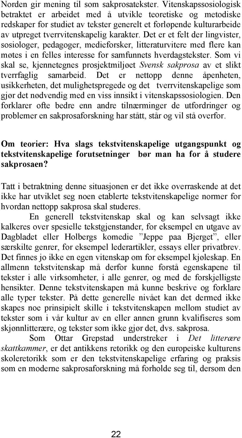 Det er et felt der lingvister, sosiologer, pedagoger, medieforsker, litteraturvitere med flere kan møtes i en felles interesse for samfunnets hverdagstekster.