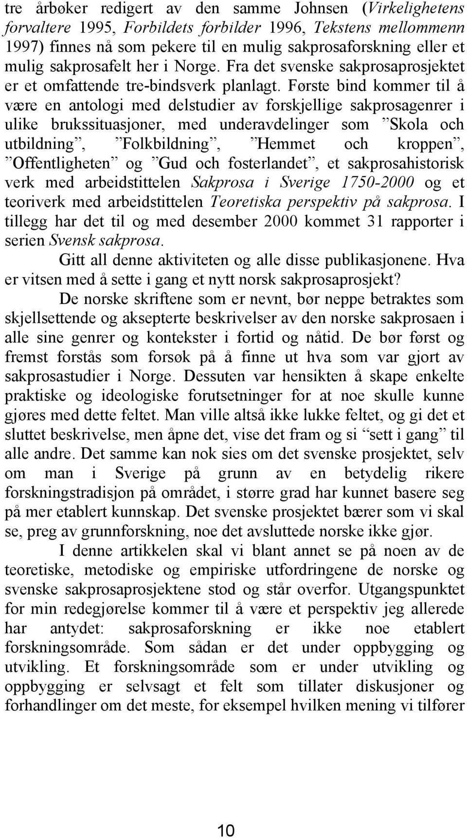 Første bind kommer til å være en antologi med delstudier av forskjellige sakprosagenrer i ulike brukssituasjoner, med underavdelinger som Skola och utbildning, Folkbildning, Hemmet och kroppen,