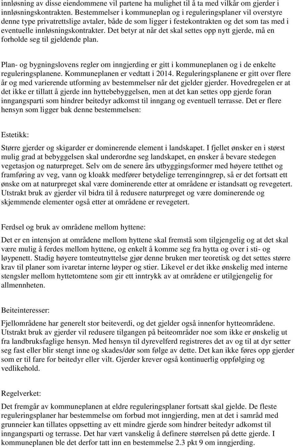 Det betyr at når det skal settes opp nytt gjerde, må en forholde seg til gjeldende plan. Plan- og bygningslovens regler om inngjerding er gitt i kommuneplanen og i de enkelte reguleringsplanene.