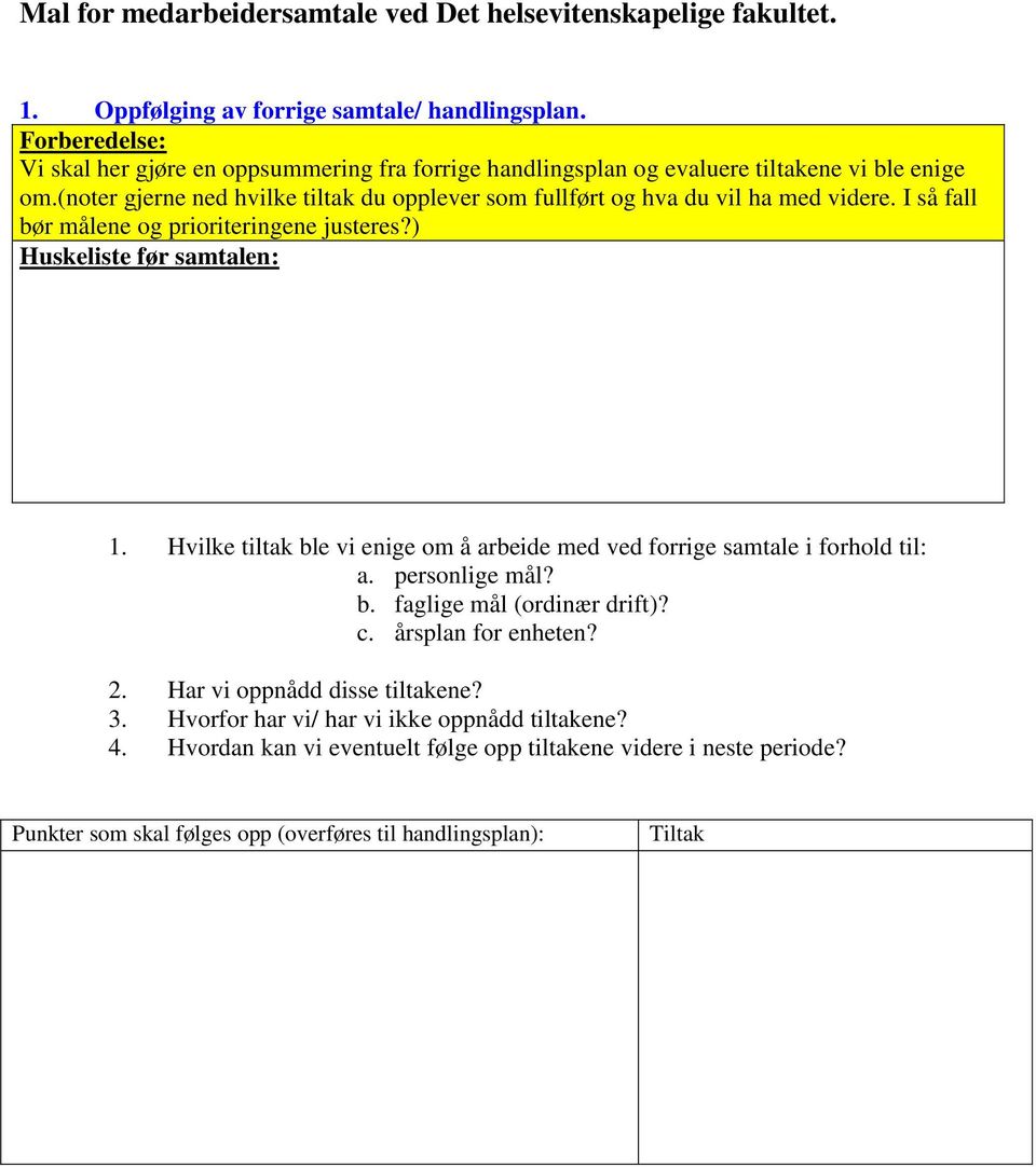 (noter gjerne ned hvilke tiltak du opplever som fullført og hva du vil ha med videre. I så fall bør målene og prioriteringene justeres?) 1.