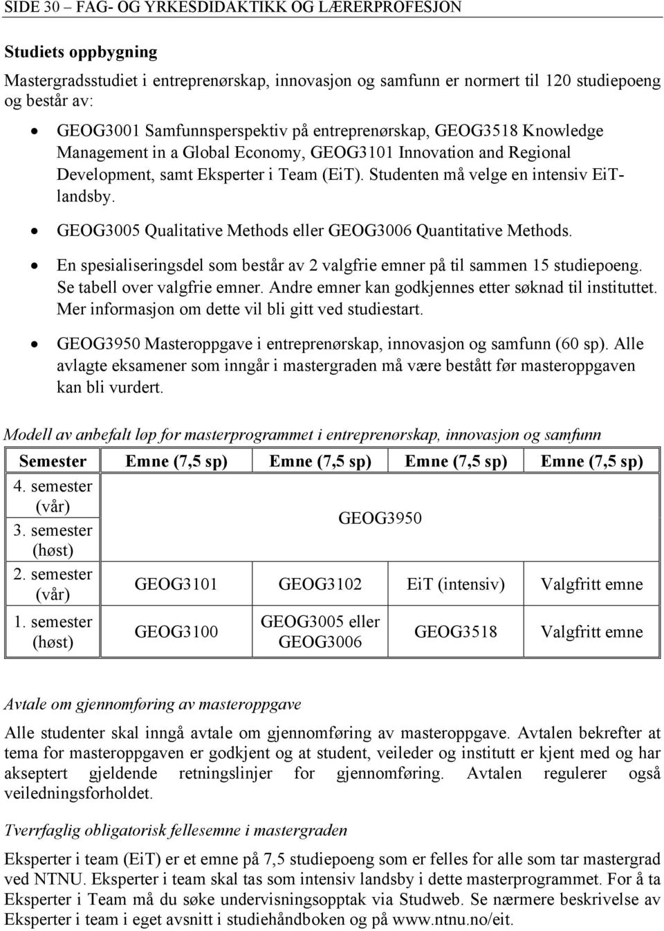 Studenten må velge en intensiv EiTlandsby. GEOG3005 Qualitative Methods eller GEOG3006 Quantitative Methods. En spesialiseringsdel som består av 2 valgfrie emner på til sammen 15 studiepoeng.