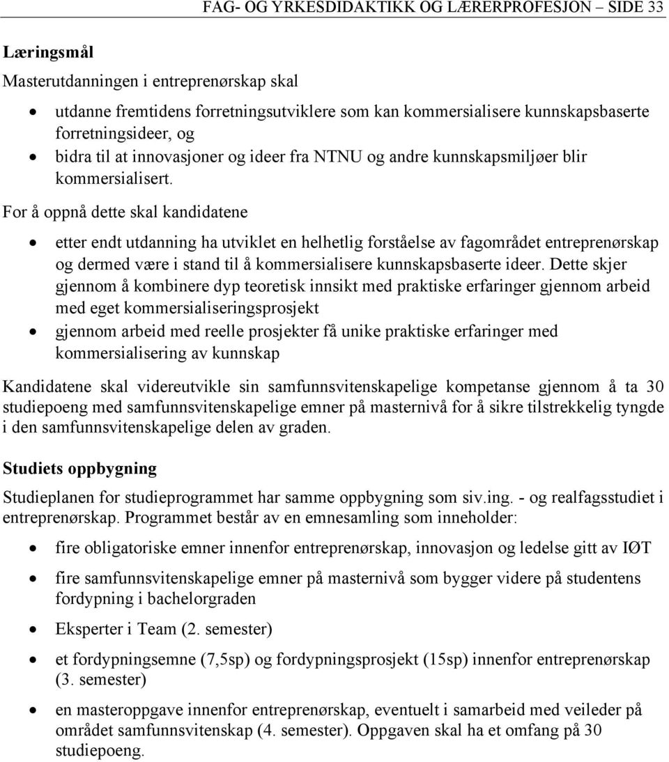 For å oppnå dette skal kandidatene etter endt utdanning ha utviklet en helhetlig forståelse av fagområdet entreprenørskap og dermed være i stand til å kommersialisere kunnskapsbaserte ideer.