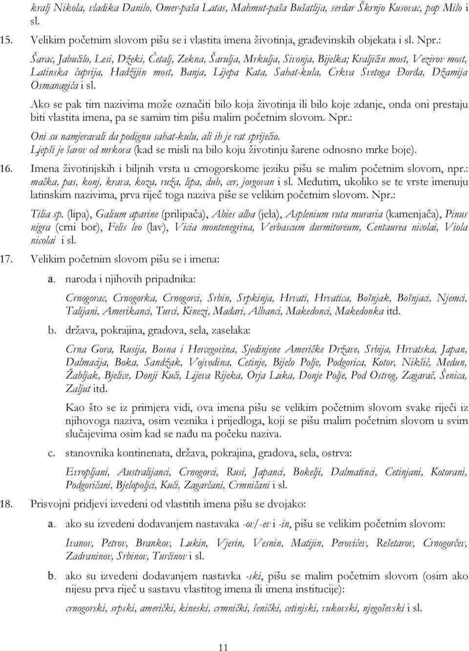 Đorđa, Džamija Osmanagića i sl. Ako se pak tim nazivima može označiti bilo koja životinja ili bilo koje zdanje, onda oni prestaju biti vlastita imena, pa se samim tim pišu malim početnim slovom. Npr.