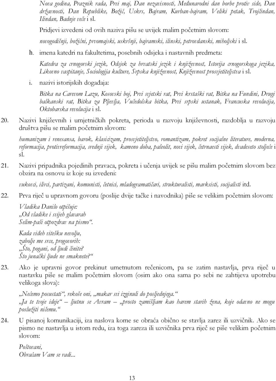 imena katedri na fakultetima, posebnih odsjeka i nastavnih predmeta: Katedra za crnogorski jezik, Odsjek za hrvatski jezik i književnost, Istorija crnogorskoga jezika, Likovno vaspitanje, Sociologija