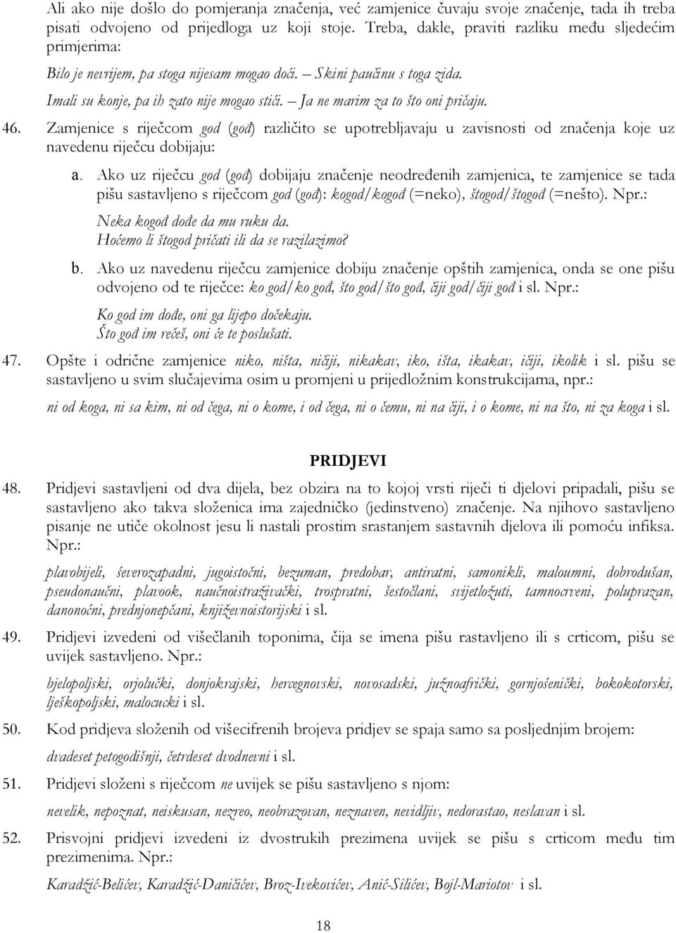 Ja ne marim za to što oni pričaju. 46. Zamjenice s riječcom god (gođ) različito se upotrebljavaju u zavisnosti od značenja koje uz navedenu riječcu dobijaju: a.