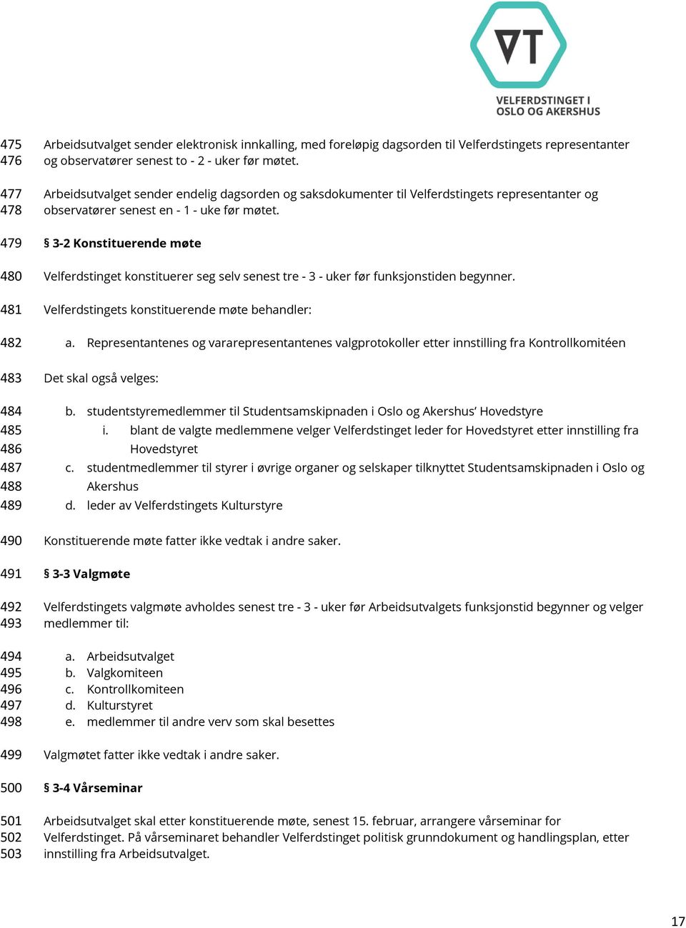 3-2 Konstituerende møte Velferdstinget konstituerer seg selv senest tre - 3 - uker før funksjonstiden begynner. Velferdstingets konstituerende møte behandler: a.