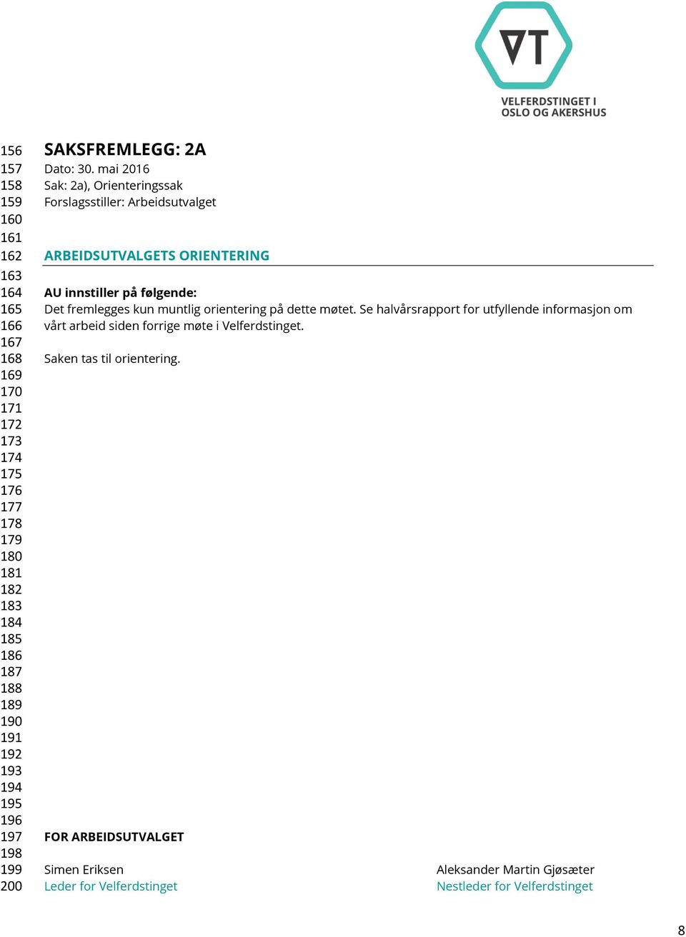 mai 2016 Sak: 2a), Orienteringssak Forslagsstiller: Arbeidsutvalget ARBEIDSUTVALGETS ORIENTERING AU innstiller på følgende: Det fremlegges kun muntlig