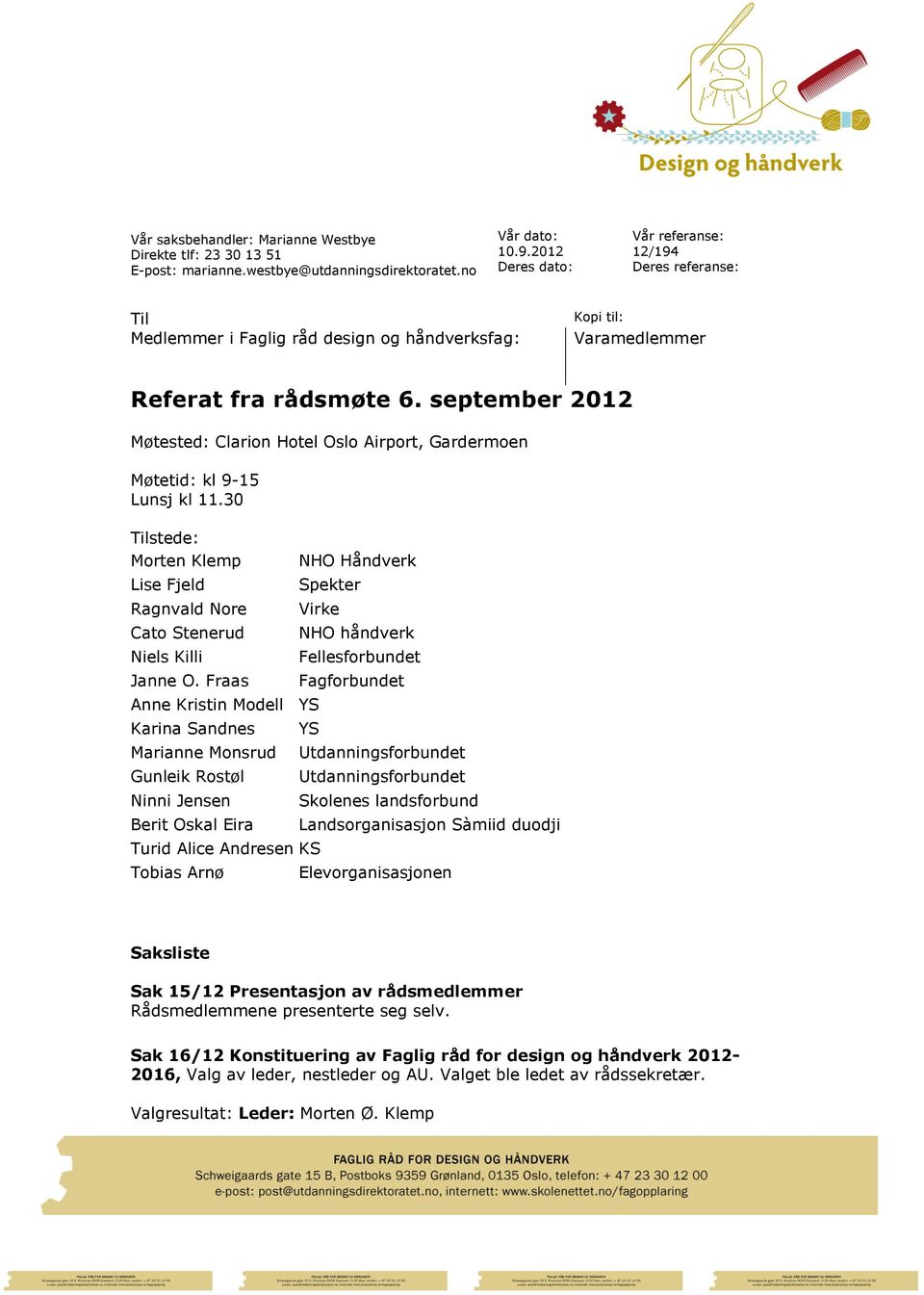 september 2012 Møtested: Clarion Hotel Oslo Airport, Gardermoen Møtetid: kl 9-15 Lunsj kl 11.30 Tilstede: Morten Klemp Lise Fjeld Ragnvald Nore Cato Stenerud Niels Killi Janne O.