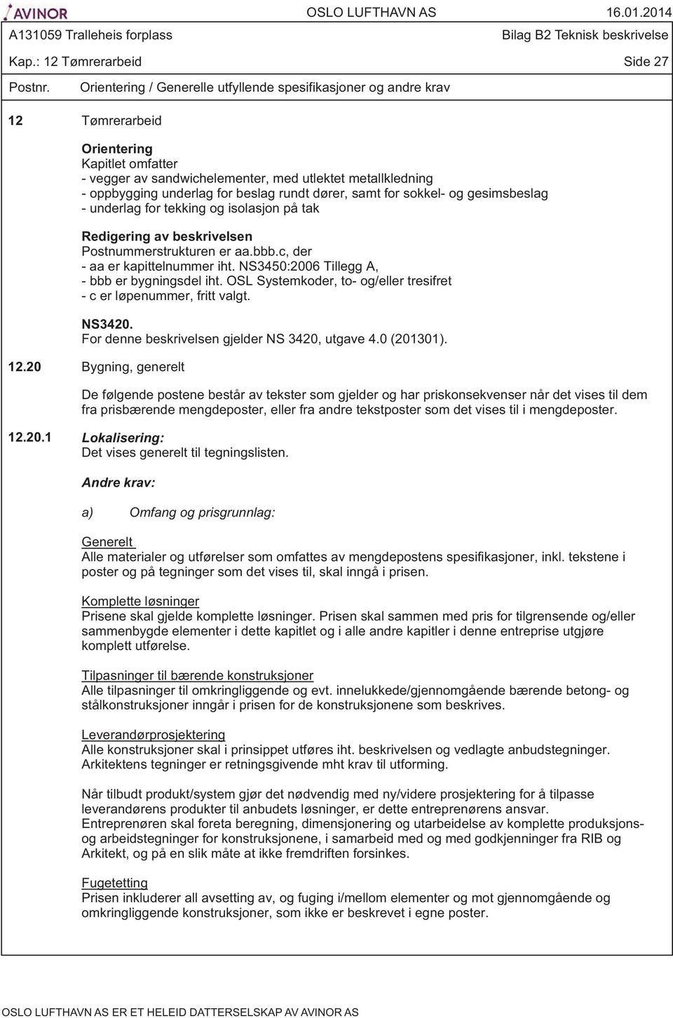 beslag rundt dører, samt for sokkel- og gesimsbeslag - underlag for tekking og isolasjon på tak Redigering av beskrivelsen Postnummerstrukturen er aa.bbb.c, der - aa er kapittelnummer iht.