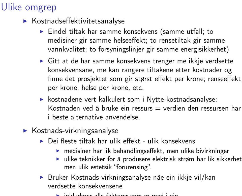 renseeffekt per krone, helse per krone, etc. kostnadene vert kalkulert som i Nytte-kostnadsanalyse: Kostnaden ved å bruke ein ressurs = verdien den ressursen har i beste alternative anvendelse.