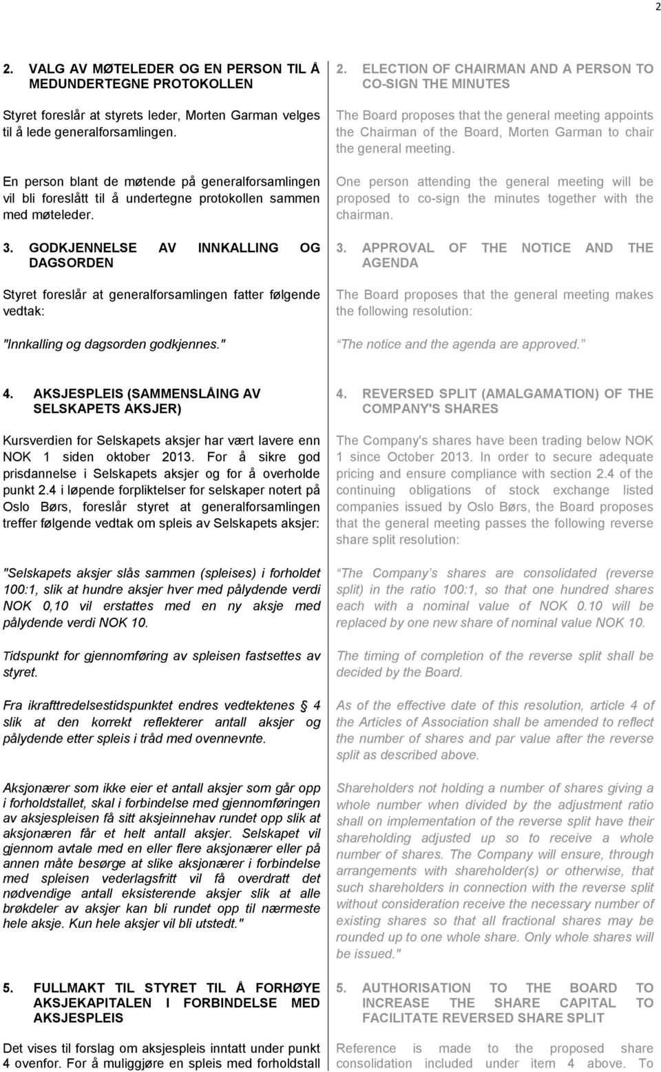 GODKJENNELSE AV INNKALLING OG DAGSORDEN Styret foreslår at generalforsamlingen fatter følgende vedtak: "Innkalling og dagsorden godkjennes." 2.