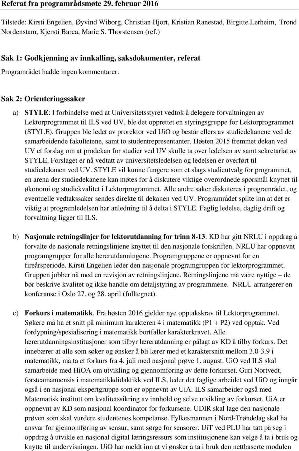 Sak 2: Orienteringssaker a) STYLE: I forbindelse med at Universitetsstyret vedtok å delegere forvaltningen av Lektorprogrammet til ILS ved UV, ble det opprettet en styringsgruppe for Lektorprogrammet