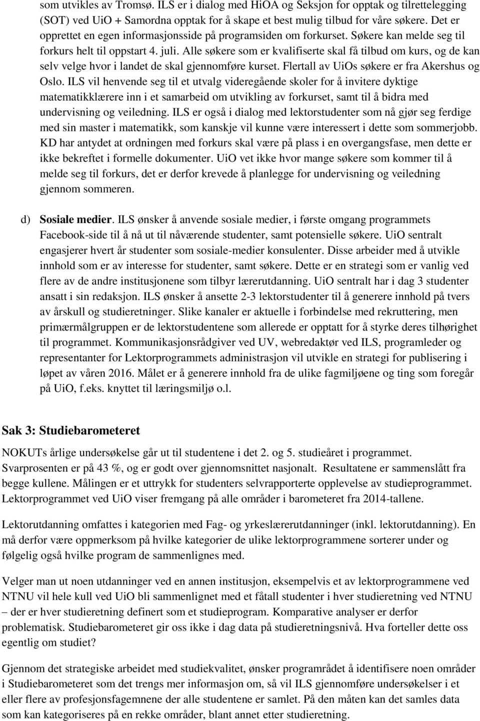 Alle søkere som er kvalifiserte skal få tilbud om kurs, og de kan selv velge hvor i landet de skal gjennomføre kurset. Flertall av UiOs søkere er fra Akershus og Oslo.