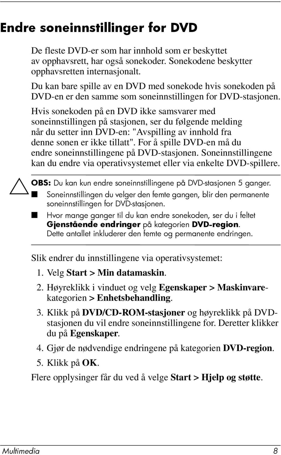 Hvis sonekoden på en DVD ikke samsvarer med soneinnstillingen på stasjonen, ser du følgende melding når du setter inn DVD-en: "Avspilling av innhold fra denne sonen er ikke tillatt".