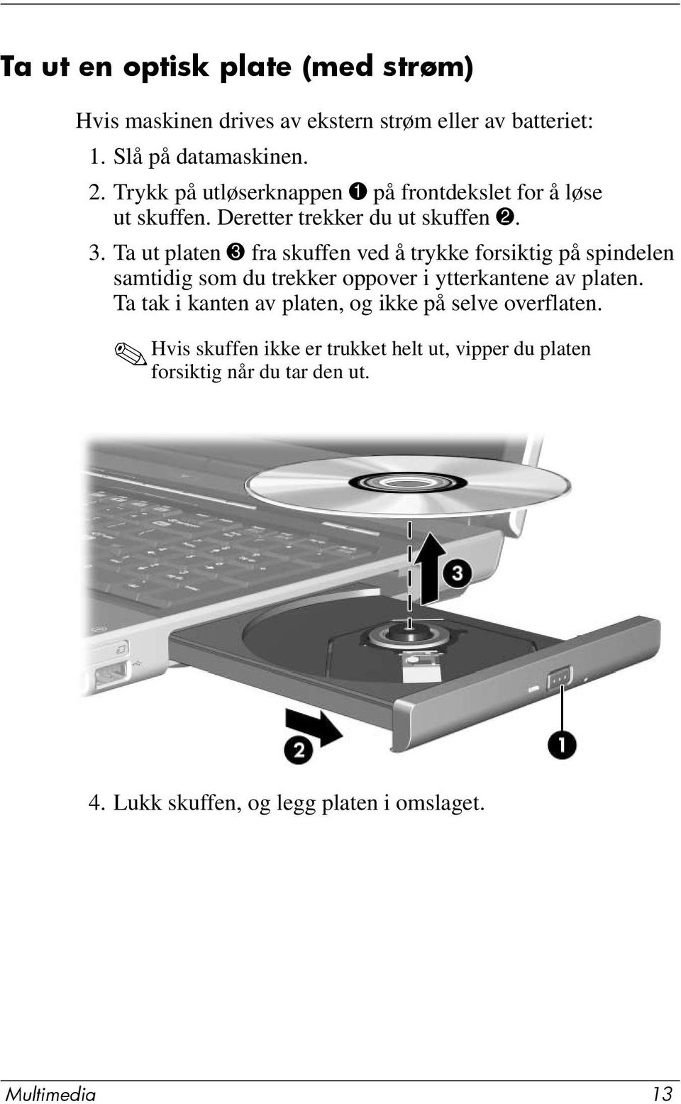 Ta ut platen 3 fra skuffen ved å trykke forsiktig på spindelen samtidig som du trekker oppover i ytterkantene av platen.