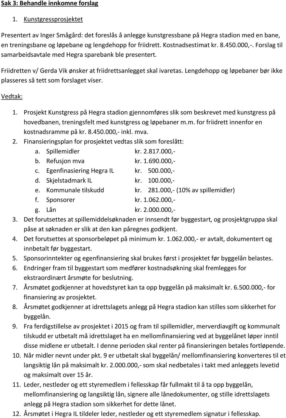 450.000,-. Forslag til samarbeidsavtale med Hegra sparebank ble presentert. Friidretten v/ Gerda Vik ønsker at friidrettsanlegget skal ivaretas.