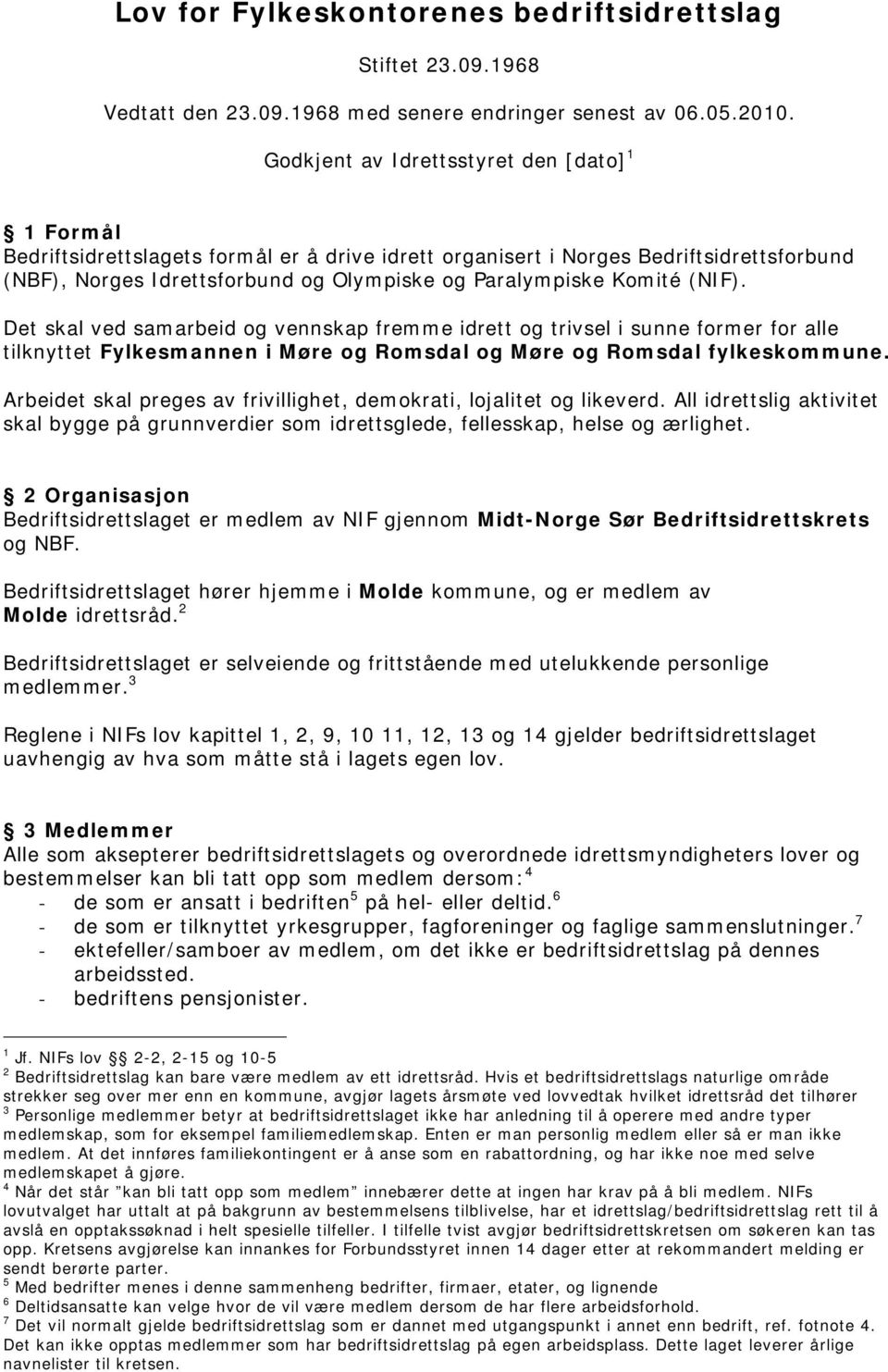 Komité (NIF). Det skal ved samarbeid og vennskap fremme idrett og trivsel i sunne former for alle tilknyttet Fylkesmannen i Møre og Romsdal og Møre og Romsdal fylkeskommune.