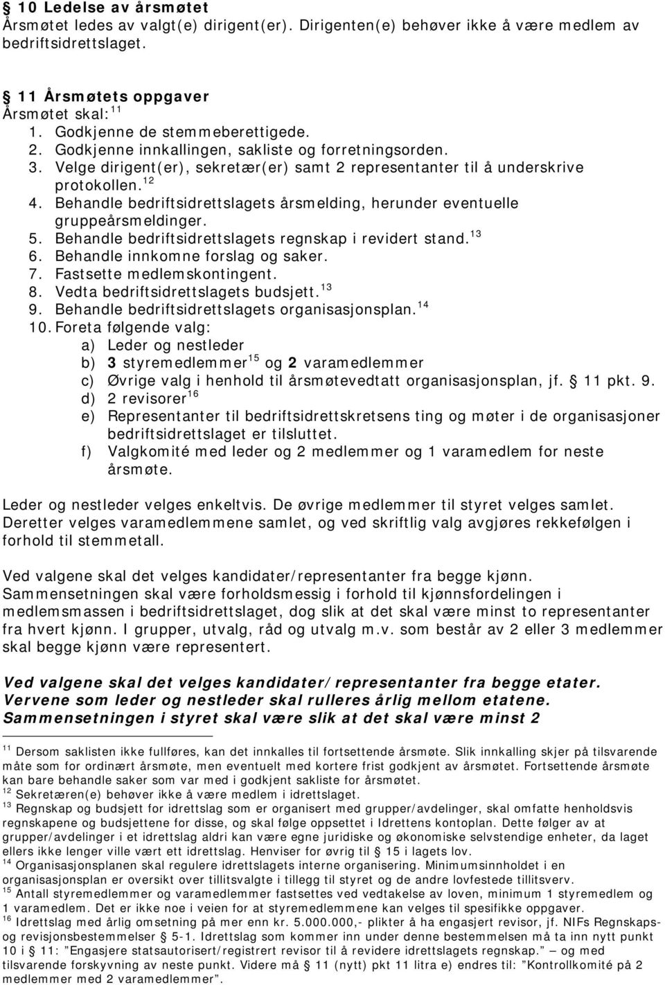 Behandle bedriftsidrettslagets årsmelding, herunder eventuelle gruppeårsmeldinger. 5. Behandle bedriftsidrettslagets regnskap i revidert stand. 13 6. Behandle innkomne forslag og saker. 7.