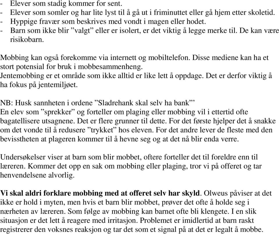 Disse mediene kan ha et stort potensial for bruk i mobbesammenheng. Jentemobbing er et område som ikke alltid er like lett å oppdage. Det er derfor viktig å ha fokus på jentemiljøet.