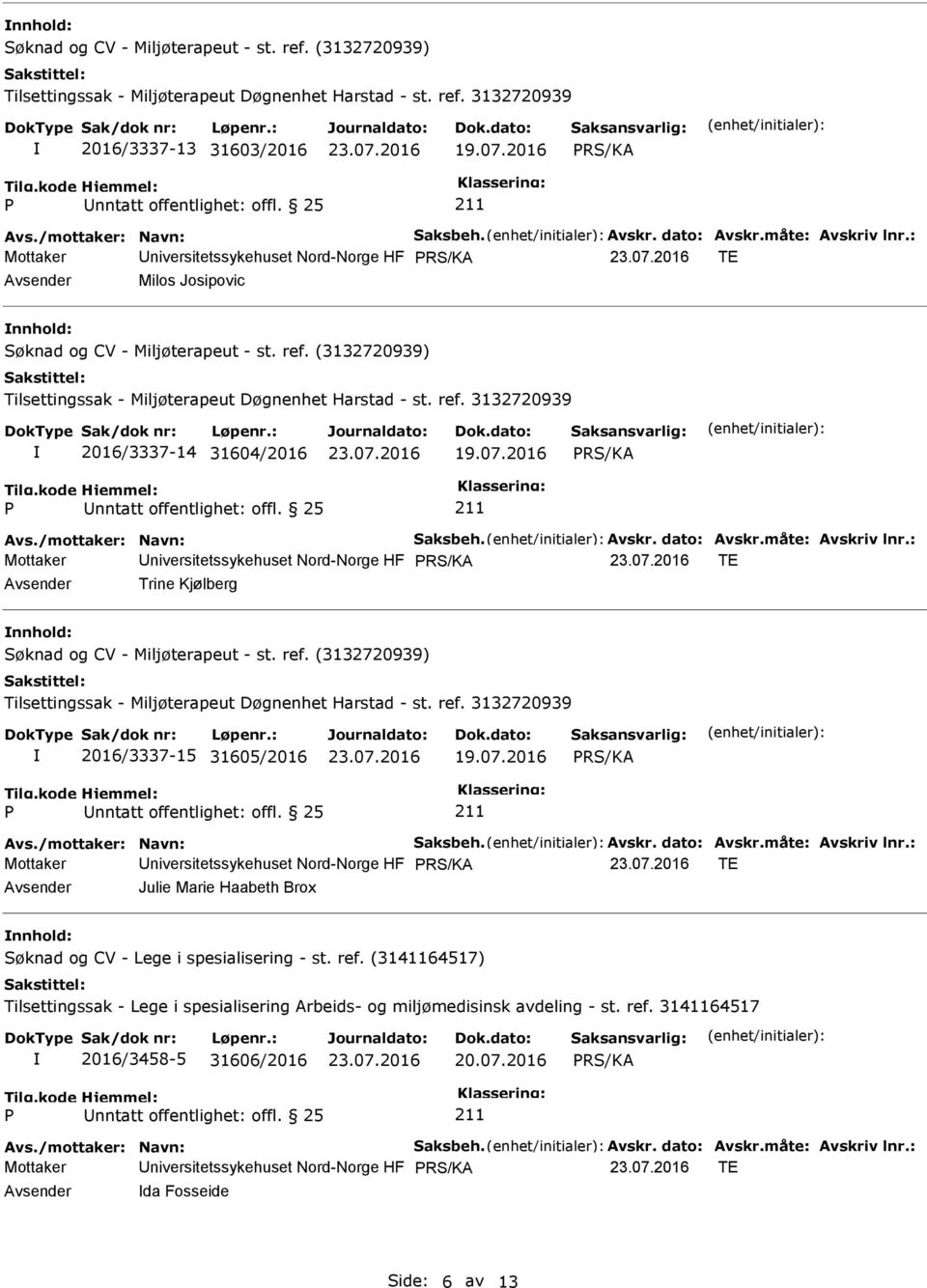 : Mottaker niversitetssykehuset Nord-Norge HF TE Avsender Trine Kjølberg nnhold: 2016/3337-15 31605/2016 19.07.2016 Avs./mottaker: Navn: Saksbeh. Avskr. dato: Avskr.måte: Avskriv lnr.