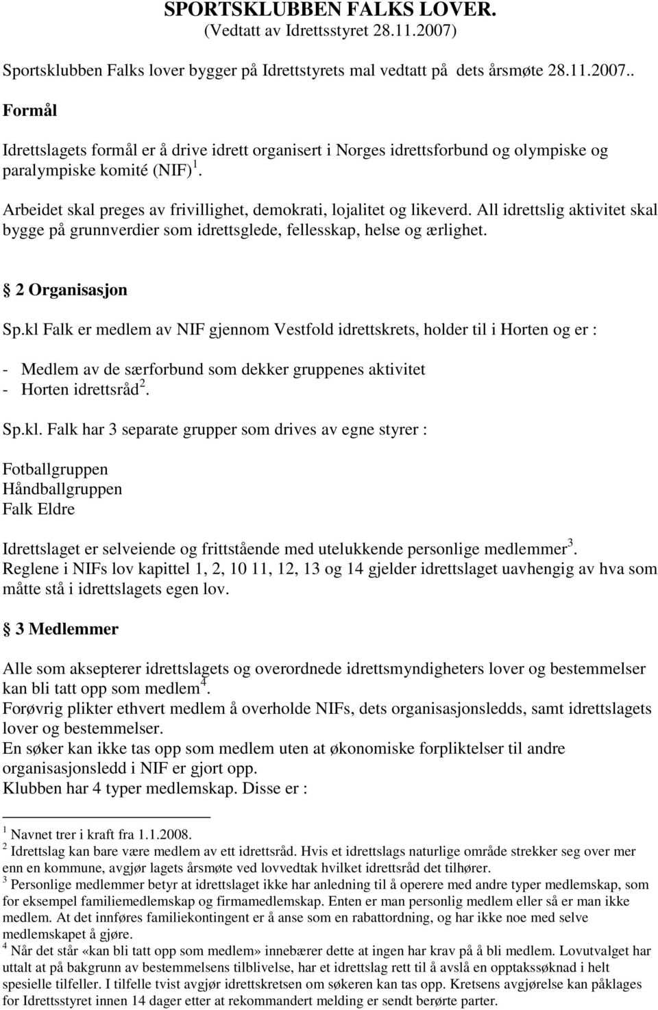 kl Falk er medlem av NIF gjennom Vestfold idrettskrets, holder til i Horten og er : - Medlem av de særforbund som dekker gruppenes aktivitet - Horten idrettsråd 2. Sp.kl. Falk har 3 separate grupper som drives av egne styrer : Fotballgruppen Håndballgruppen Falk Eldre Idrettslaget er selveiende og frittstående med utelukkende personlige medlemmer 3.