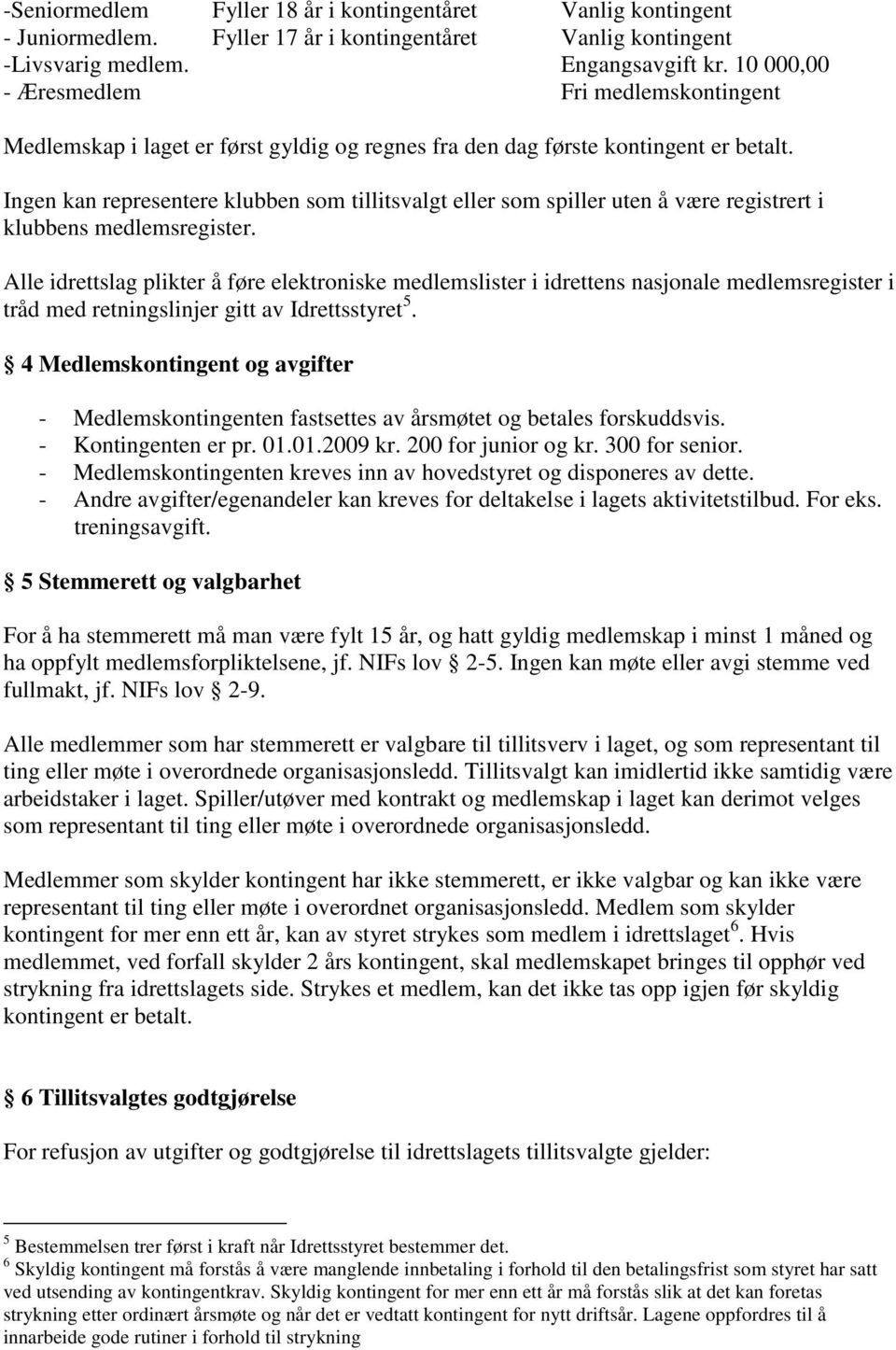 Ingen kan representere klubben som tillitsvalgt eller som spiller uten å være registrert i klubbens medlemsregister.