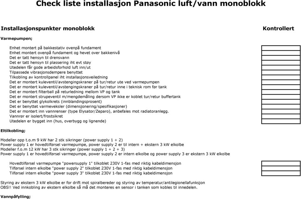 kontrollpanel iht installasjonsveiledning Det er montert kuleventil/avstengingskraner på tur/retur ute ved varmepumpen Det er montert kuleventil/avstengingskraner på tur/retur inne i teknisk rom før