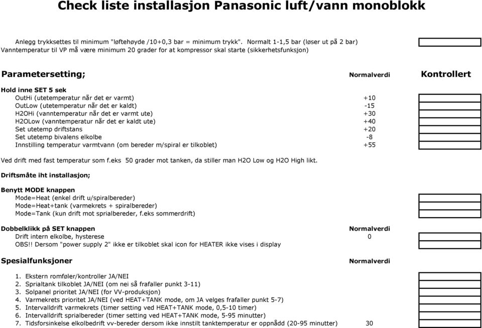 OutHi (utetemperatur når det er varmt) +10 OutLow (utetemperatur når det er kaldt) -15 H2OHi (vanntemperatur når det er varmt ute) +30 H2OLow (vanntemperatur når det er kaldt ute) +40 Set utetemp