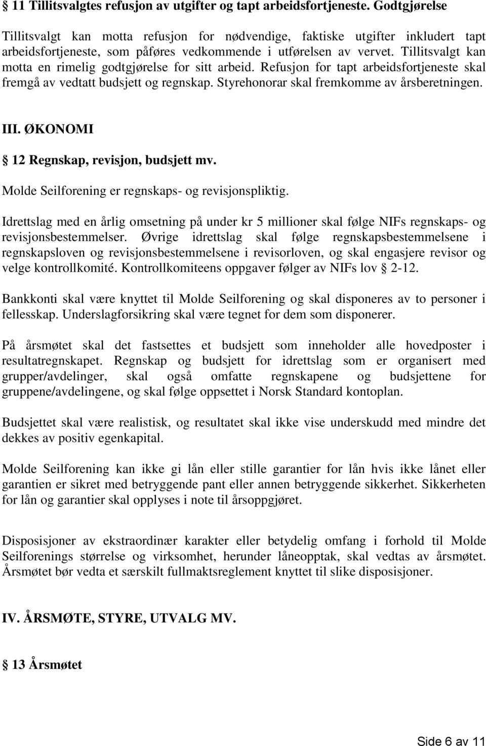 Tillitsvalgt kan motta en rimelig godtgjørelse for sitt arbeid. Refusjon for tapt arbeidsfortjeneste skal fremgå av vedtatt budsjett og regnskap. Styrehonorar skal fremkomme av årsberetningen. III.